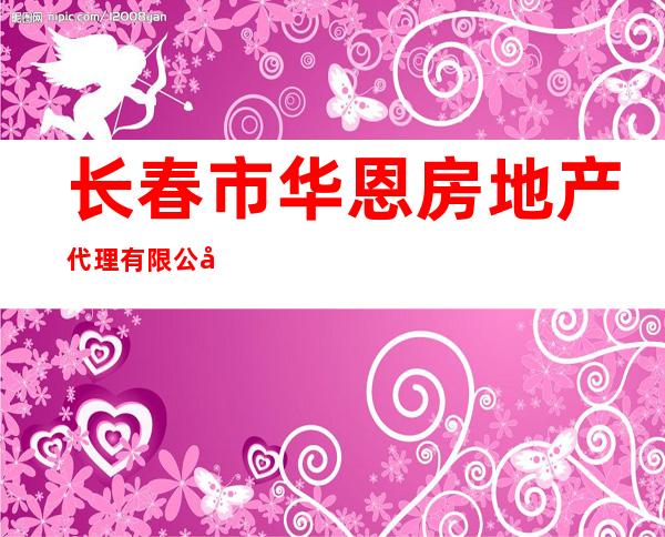 长春市华恩房地产代理有限公司